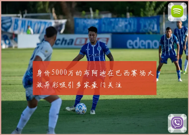 身价5000万的布阿迪在巴西赛场大放异彩吸引多家豪门关注