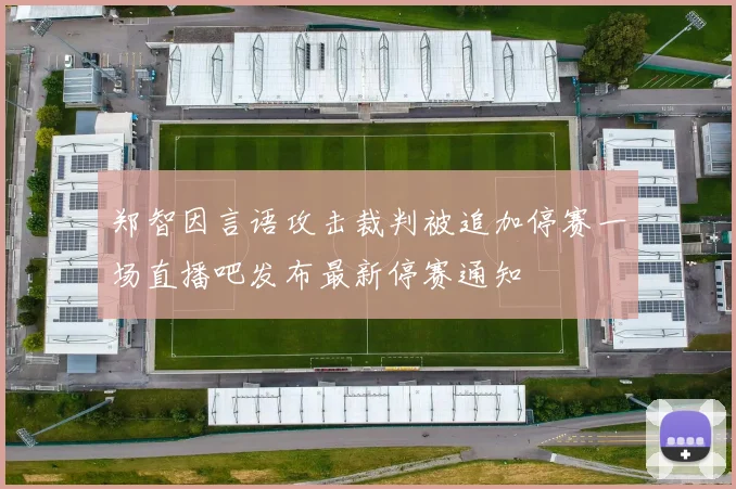 郑智因言语攻击裁判被追加停赛一场直播吧发布最新停赛通知
